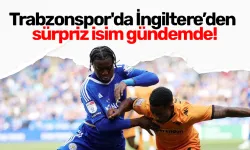 Trabzonspor'da İngiltere’den sürpriz isim gündemde!