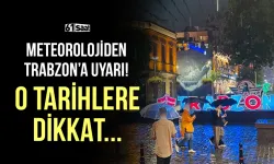 Meteorolojiden Trabzon'a uyarı! O tarihlere dikkat...