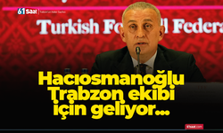 Hacıosmanoğlu Trabzon ekibi için geliyor