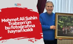 Mehmet Ali Şahin, Trabzon'un bu fotoğrafına hayran kaldı