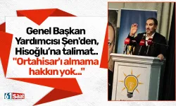 Genel Başkan Yardımcısı Şen'den, Hisoğlu’na talimat.. "Ortahisar'ı almama hakkın yok..."