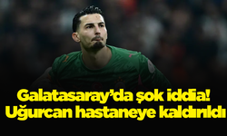 Galatasaray’da şok iddia! Uğurcan hastaneye kaldırıldı