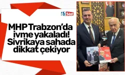 MHP Trabzon’da ivme yakaladı! Sivrikaya sahada dikkat çekiyor