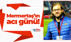 Yunus Mermertaş’ın acı günü!