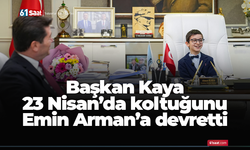 Başkan Kaya 23 Nisan’da koltuğunu Emin Arman’a devretti