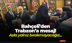 Bahçeli’den Trabzon’a mesaj! Asla yalnız bırakmayacağız...