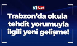 Trabzon’da okula tehdit yorumuyla ilgili yeni gelişme!