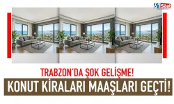 Trabzon'da şok gelişme! Konut kiraları, maaşları geçti...