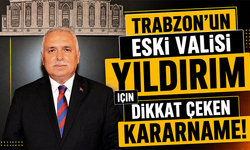 Trabzon’un eski valisi Yıldırım için dikkat çeken kararname!