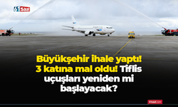 Büyükşehir ihale yaptı! 3 katına mal oldu! Tiflis uçuşları yeniden mi başlayacak?