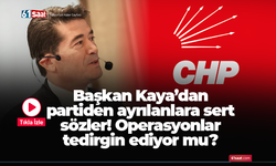 Başkan Kaya’dan partiden ayrılanlara sert sözler! Operasyonlar tedirgin ediyor mu?
