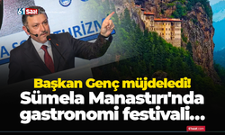 Başkan Genç müjdeledi! Sümela Manastırı'nda gastronomi festivali…