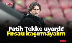 Fatih Tekke uyardı! Fırsatı kaçırmayalım
