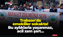 Trabzon'da emekliler sokakta! Bu aylıklarla yaşanmaz, acil zam şart...