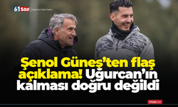 Şenol Güneş’ten flaş açıklama! Uğurcan’ın kalması doğru değildi