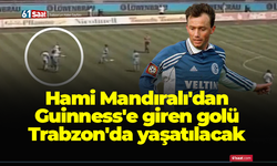 Hami Mandıralı'dan Guinness'e giren golü Trabzon'da yaşatılacak
