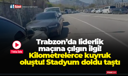Trabzon’da liderlik maçına çılgın ilgi! Kilometrelerce kuyruk oluştu! Stadyum doldu taştı