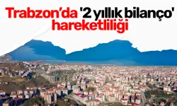 Trabzon’da '2 yıllık bilanço' hareketliliği