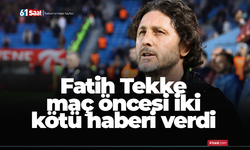 Fatih Tekke maç öncesi iki kötü haberi verdi
