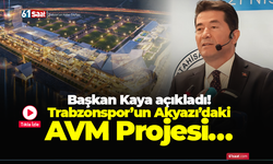 Başkan Kaya açıkladı! Trabzonspor’un Akyazı’daki AVM Projesi…