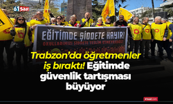 Trabzon’da öğretmenler iş bıraktı! Eğitimde güvenlik tartışması büyüyor