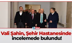 Vali Şahin, Şehir Hastanesinde incelemede bulundu!