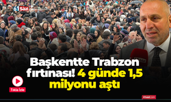 Başkentte Trabzon fırtınası! 4 günde 1,5 milyonu aştı