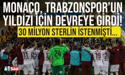 Monaco, Trabzonsporlu yıldız için devreye girdi... 30 Milyon Sterlin istenmişti...
