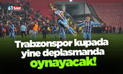 Trabzonspor kupada yine deplasmanda oynayacak!