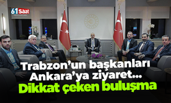 Trabzon’un başkanları  Ankara’ya ziyaret...  Dikkat çeken buluşma