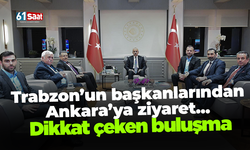 Trabzon’un başkanlarından Ankara’ya ziyaret...  Dikkat çeken buluşma