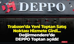 Trabzon’da Yeni Toptan Satış Noktası Hizmete Girdi... Değirmendere’de  DEPPO Toptan açıldı!
