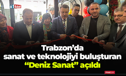 Trabzon’da  sanat ve teknolojiyi buluşturan  “Deniz Sanat” açıldı