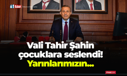 Vali Tahir Şahin  çocuklara seslendi! Yarınlarımızın...