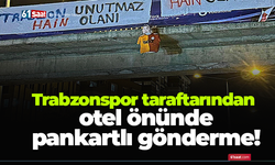 Trabzonspor taraftarından otel önünde pankartlı gönderme!