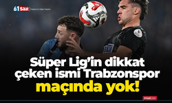 Süper Lig’in dikkat çeken ismi Trabzonspor maçında yok!