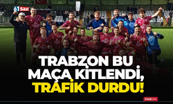 Trabzon bu maça kitlendi, trafik durdu!