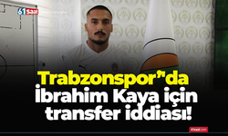 Trabzonspor’'da İbrahim Kaya için transfer iddiası!