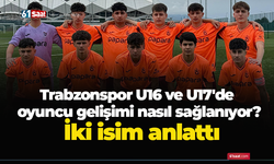 Trabzonspor U16 ve U17'de oyuncu gelişimi nasıl sağlanıyor? İki isim anlattı