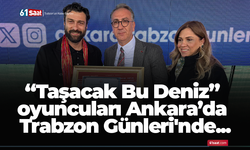 “Taşacak Bu Deniz” oyuncuları Ankara’da Trabzon Günleri'nde...