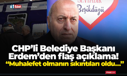 CHP’li Belediye Başkanı Erdem’den flaş açıklama! “Muhalefet olmanın sıkıntıları oldu…”