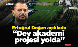 Ertuğrul Doğan açıkladı: “Dev akademi projesi yolda”