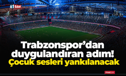 Trabzonspor’dan duygulandıran adım! Çocuk sesleri yankılanacak