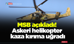 MSB açıkladı! Askeri helikopter kaza kırıma uğradı