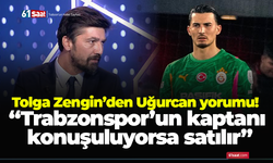Tolga Zengin’den Uğurcan yorumu! “Trabzonspor’un kaptanı konuşuluyorsa satılır”