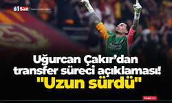 Uğurcan Çakır’dan transfer süreci açıklaması! "Uzun sürdü"