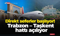 Direkt seferler başlıyor! Trabzon – Taşkent hattı açılıyor