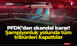 PFDK’dan skandal karar! Şampiyonluk yolunda tüm tribünleri kapattılar