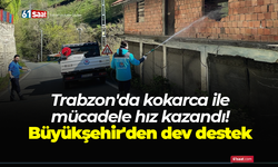 Trabzon'da kokarca ile mücadele hız kazandı! Büyükşehir'den dev destek