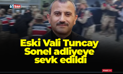 Eski Vali Tuncay Sonel adliyeye sevk edildi